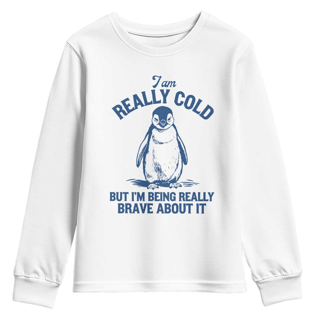 I Am Really Cold But I'm Being Really Brave About It Penguin Youth Sweatshirt TS11 White Print Your Wear