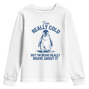 I Am Really Cold But I'm Being Really Brave About It Penguin Youth Sweatshirt TS11 White Print Your Wear