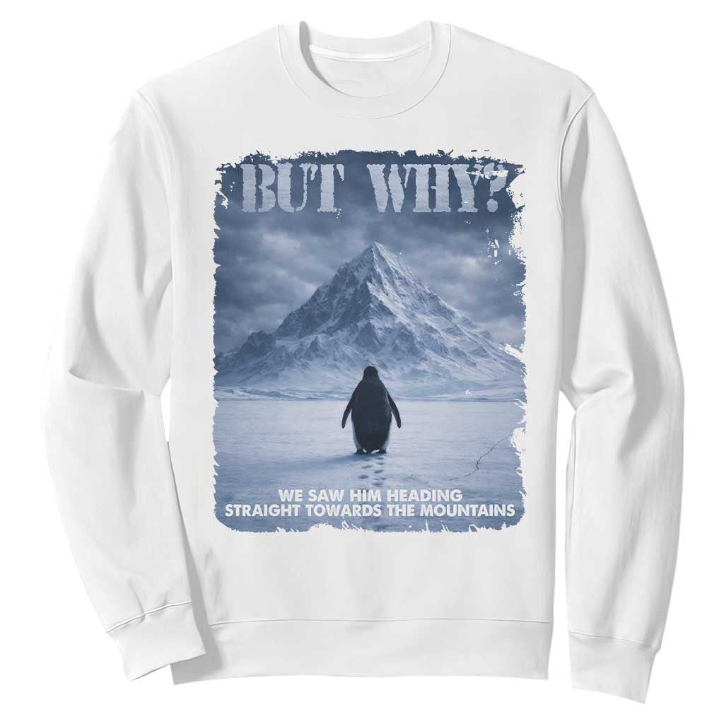 We Saw Him Heading Straight Towards The Mountain But Why Nihilist Penguin Sweatshirt TS11 White Print Your Wear