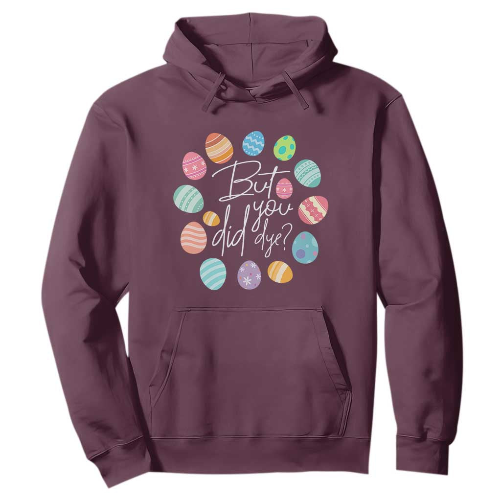 Funny Easter Day Hoodie But Did You Dye Easter Eggs TS11 Maroon Print Your Wear