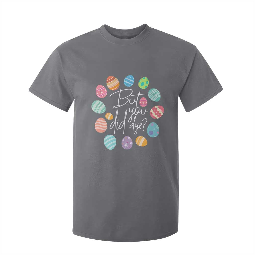Funny Easter Day T Shirt For Kid But Did You Dye Easter Eggs TS11 Charcoal Print Your Wear