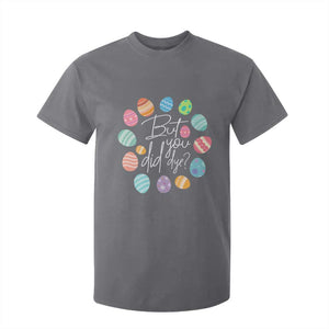 Funny Easter Day T Shirt For Kid But Did You Dye Easter Eggs TS11 Charcoal Print Your Wear