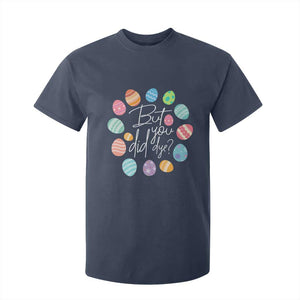 Funny Easter Day T Shirt For Kid But Did You Dye Easter Eggs TS11 Navy Print Your Wear