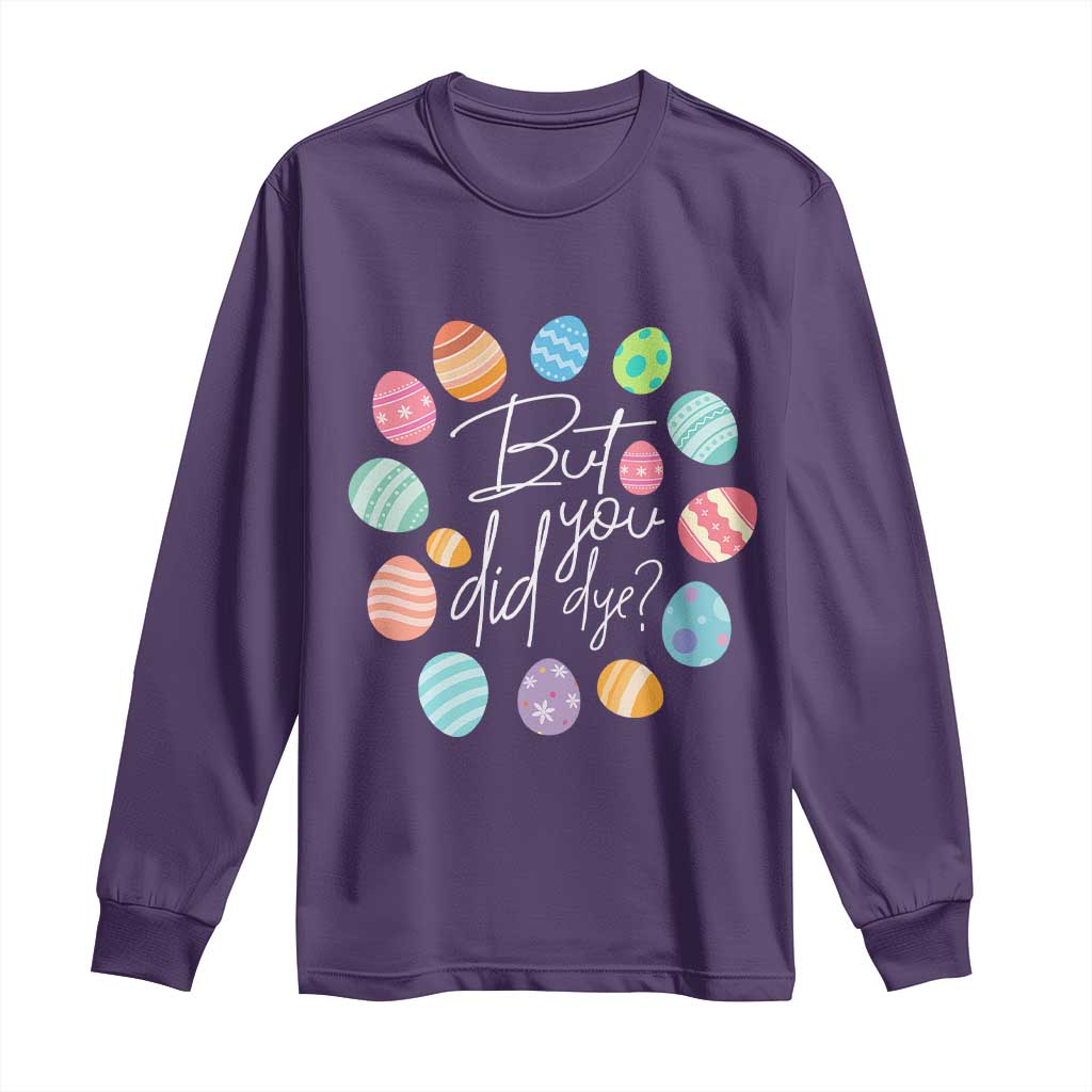 Funny Easter Day Long Sleeve Shirt But Did You Dye Easter Eggs TS11 Purple Print Your Wear