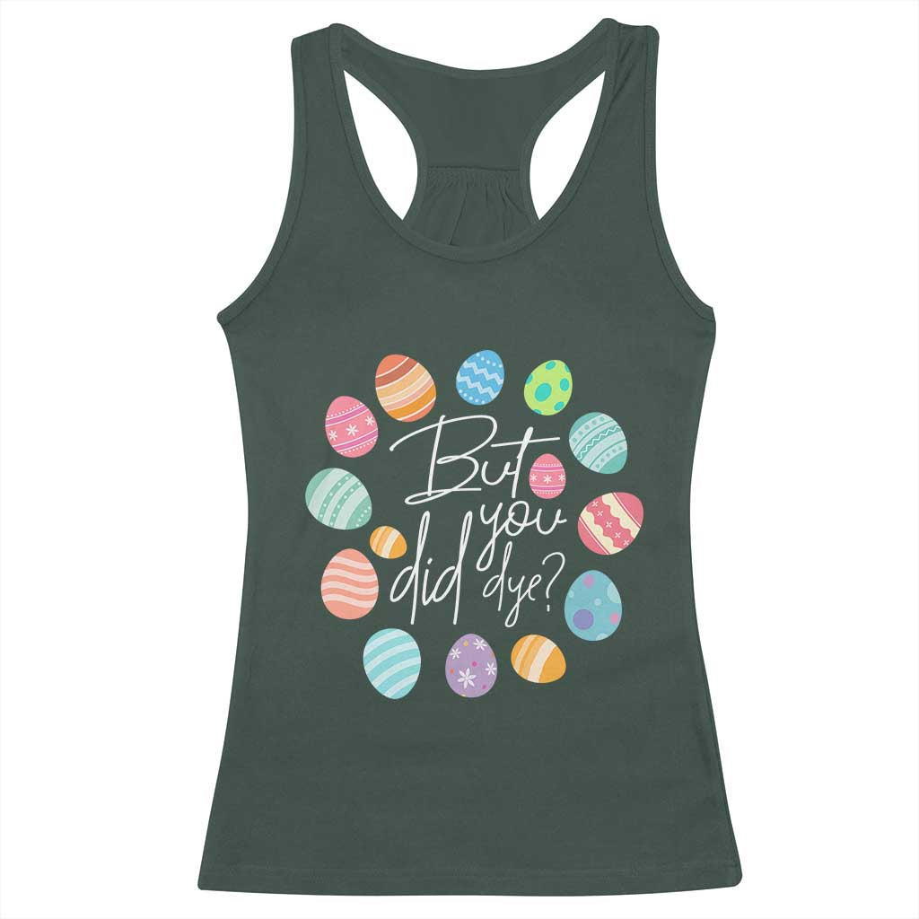 Funny Easter Day Racerback Tank Top But Did You Dye Easter Eggs TS11 Dark Forest Green Print Your Wear