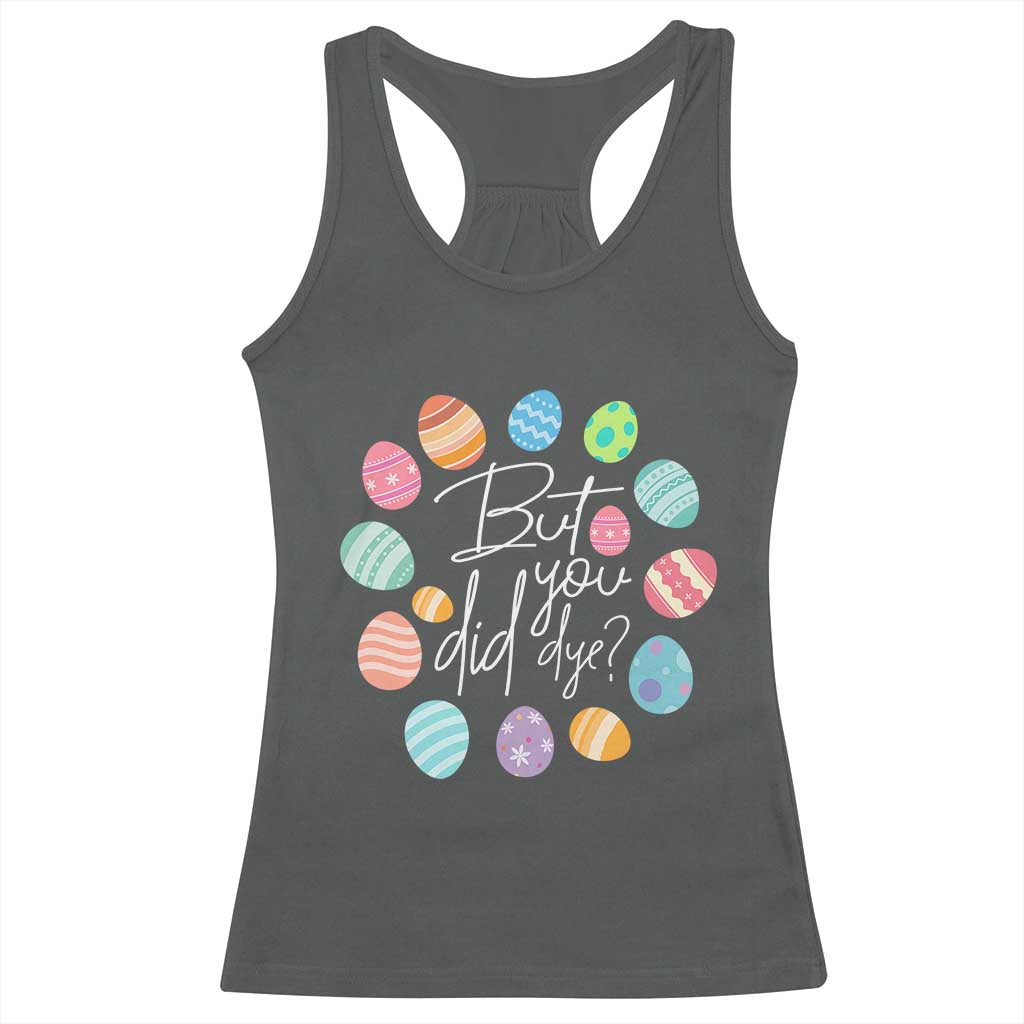 Funny Easter Day Racerback Tank Top But Did You Dye Easter Eggs TS11 Dark Heather Print Your Wear
