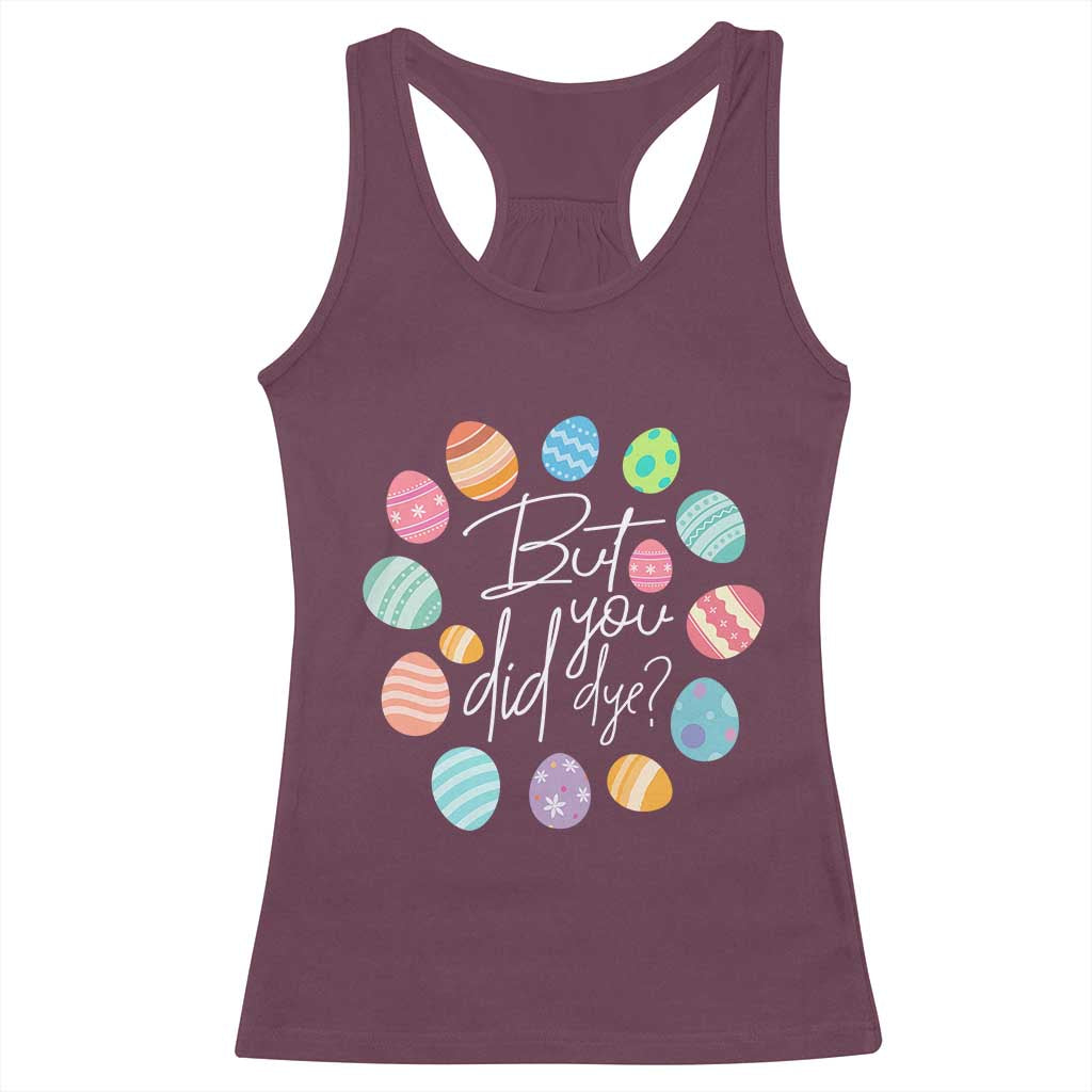 Funny Easter Day Racerback Tank Top But Did You Dye Easter Eggs TS11 Maroon Print Your Wear