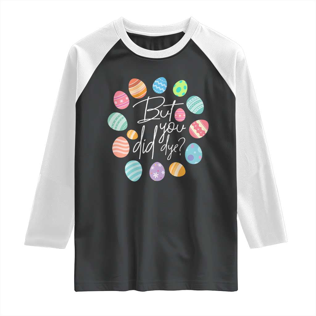Funny Easter Day Raglan Shirt But Did You Dye Easter Eggs TS11 Black White Print Your Wear