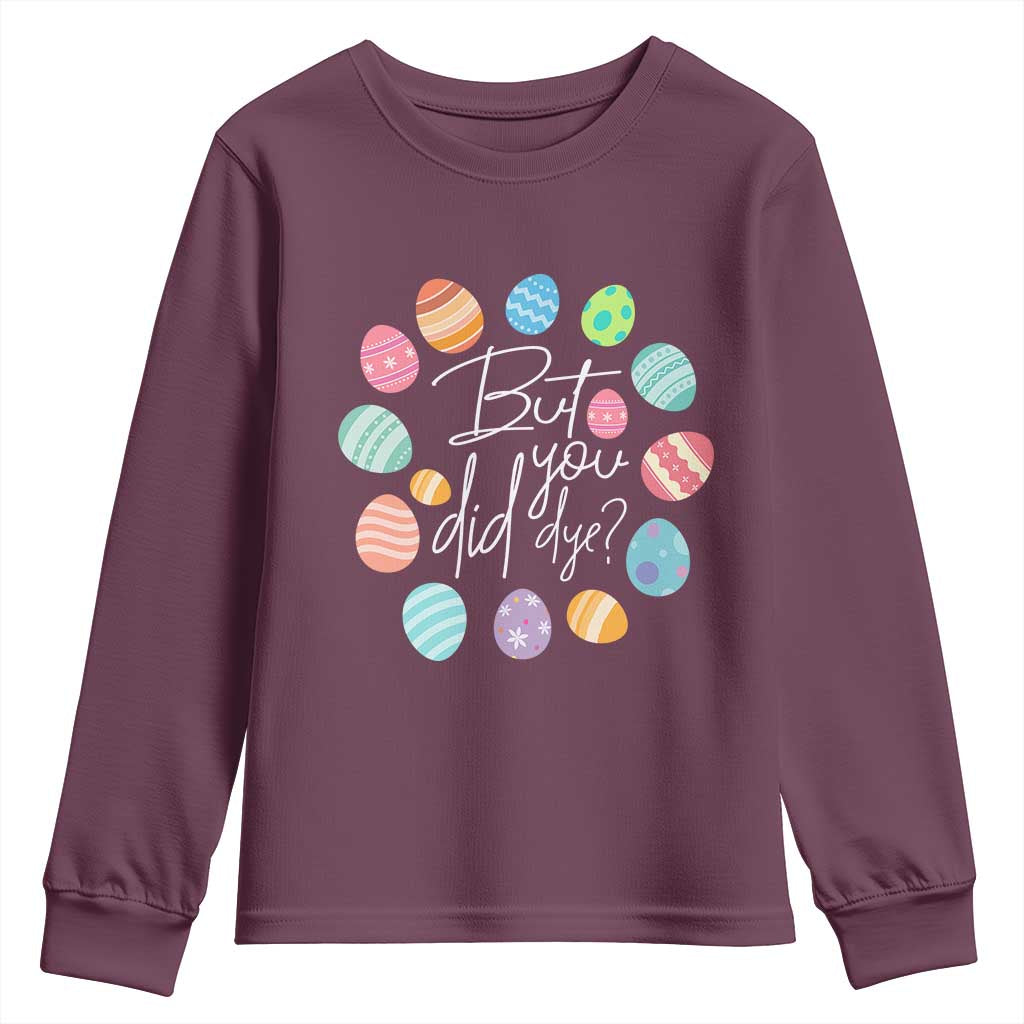 Funny Easter Day Youth Sweatshirt But Did You Dye Easter Eggs TS11 Maroon Print Your Wear