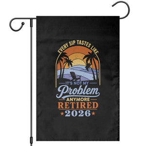 Retired 2026 Garden Flag Retirement Beach Every Sip Tastes Like It's Not My Problem Anymore TS11 Black Print Your Wear