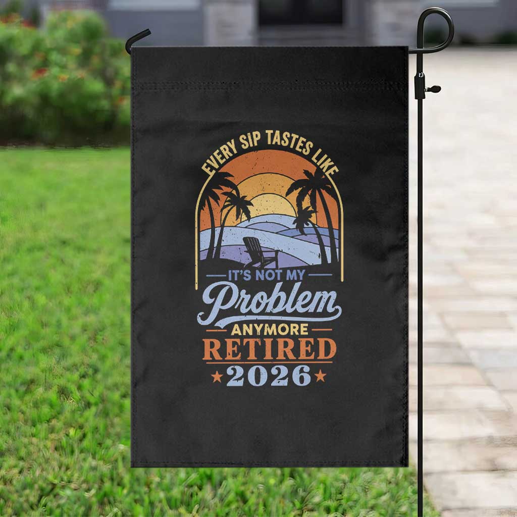 Retired 2026 Garden Flag Retirement Beach Every Sip Tastes Like It's Not My Problem Anymore TS11 Print Your Wear