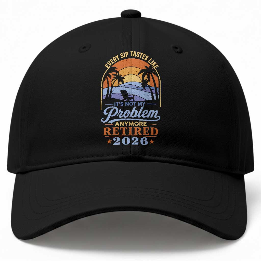 Retired 2026 Baseball Cap Retirement Beach Every Sip Tastes Like It's Not My Problem Anymore TS11 Print Your Wear