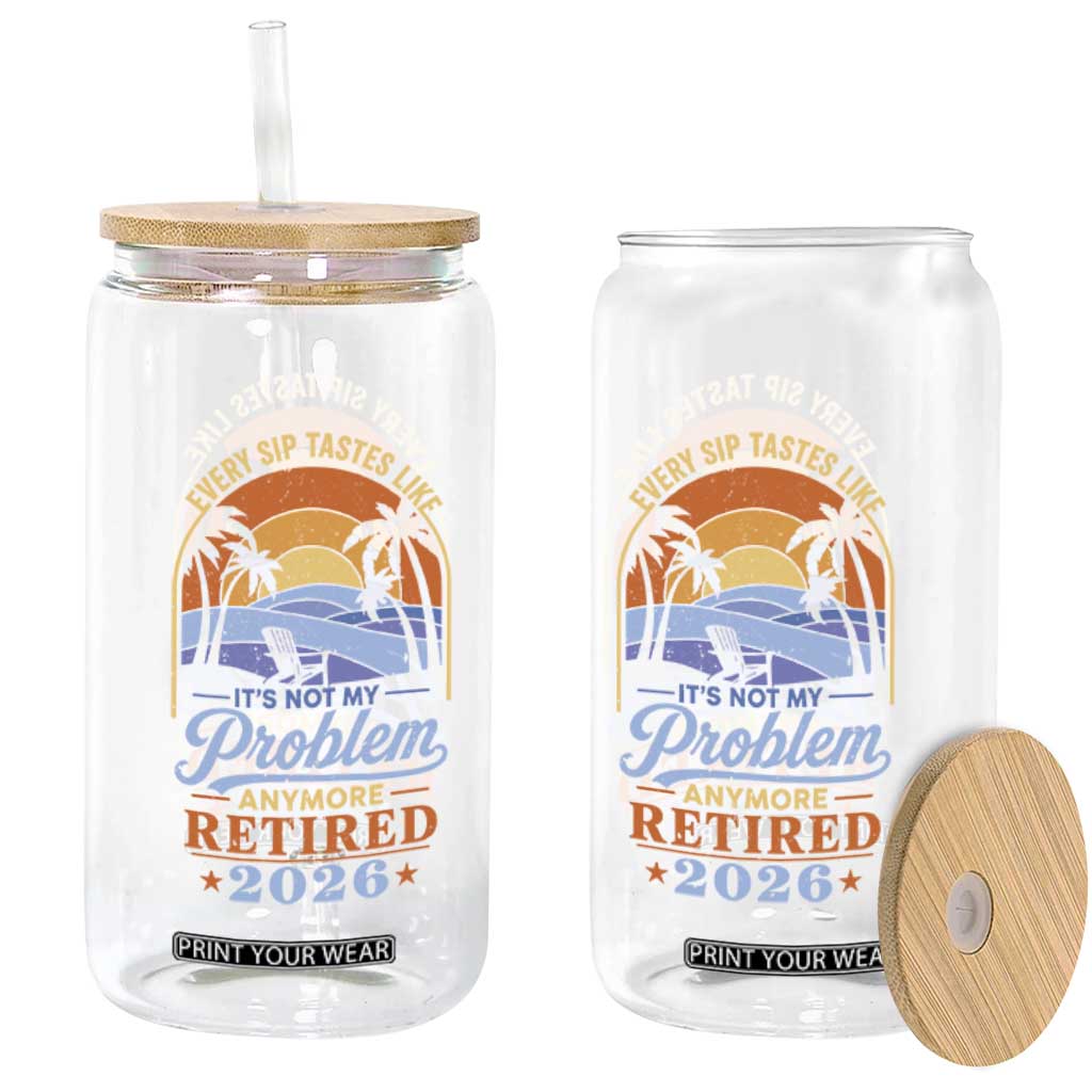 Retired 2026 Glass Can Retirement Beach Every Sip Tastes Like It's Not My Problem Anymore TS11 Print Your Wear