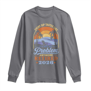 Retired 2026 Long Sleeve Shirt Retirement Beach Every Sip Tastes Like It's Not My Problem Anymore TS11 Charcoal Print Your Wear