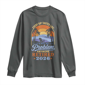 Retired 2026 Long Sleeve Shirt Retirement Beach Every Sip Tastes Like It's Not My Problem Anymore TS11 Dark Heather Print Your Wear