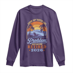 Retired 2026 Long Sleeve Shirt Retirement Beach Every Sip Tastes Like It's Not My Problem Anymore TS11 Purple Print Your Wear