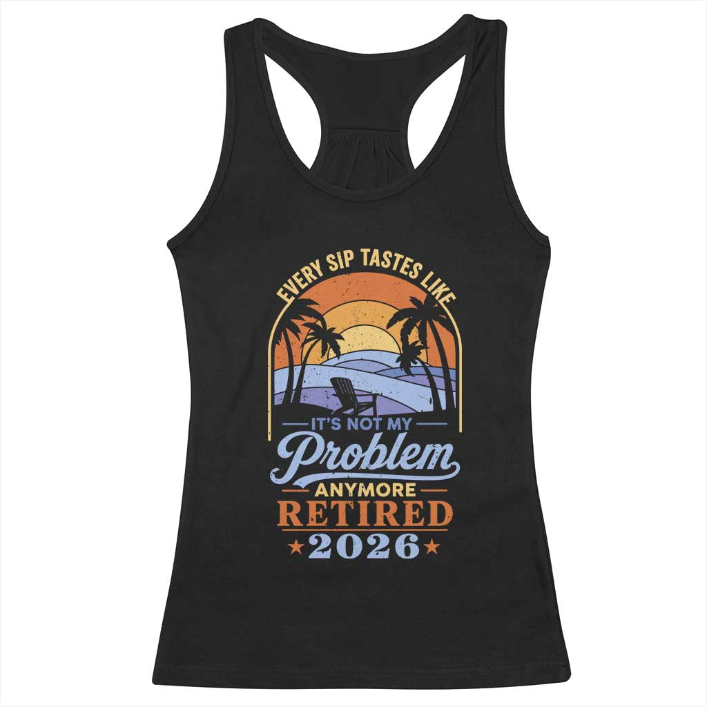 Retired 2026 Racerback Tank Top Retirement Beach Every Sip Tastes Like It's Not My Problem Anymore TS11 Black Print Your Wear