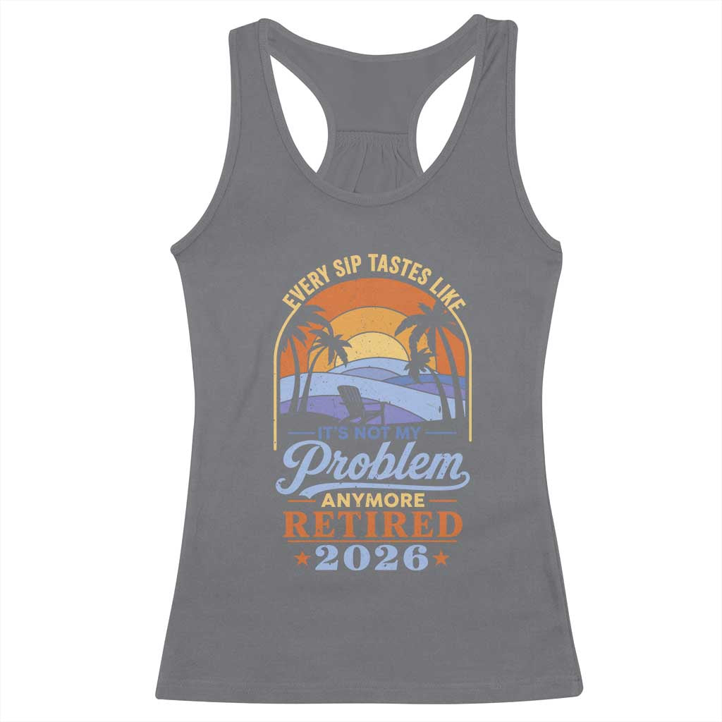 Retired 2026 Racerback Tank Top Retirement Beach Every Sip Tastes Like It's Not My Problem Anymore TS11 Charcoal Print Your Wear