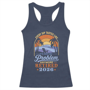 Retired 2026 Racerback Tank Top Retirement Beach Every Sip Tastes Like It's Not My Problem Anymore TS11 Navy Print Your Wear