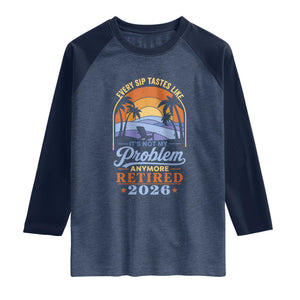 Retired 2026 Raglan Shirt Retirement Beach Every Sip Tastes Like It's Not My Problem Anymore TS11 Heather Denim Navy Print Your Wear
