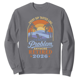 Retired 2026 Sweatshirt Retirement Beach Every Sip Tastes Like It's Not My Problem Anymore TS11 Charcoal Print Your Wear