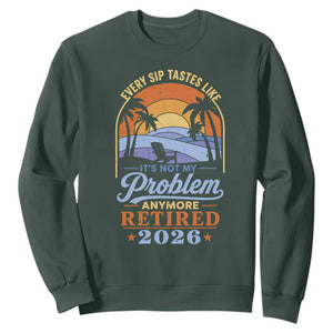 Retired 2026 Sweatshirt Retirement Beach Every Sip Tastes Like It's Not My Problem Anymore TS11 Dark Forest Green Print Your Wear