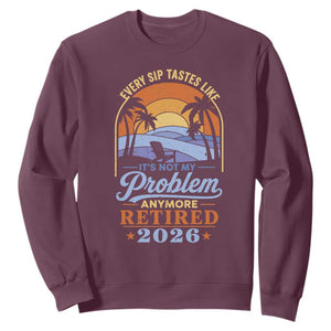 Retired 2026 Sweatshirt Retirement Beach Every Sip Tastes Like It's Not My Problem Anymore TS11 Maroon Print Your Wear