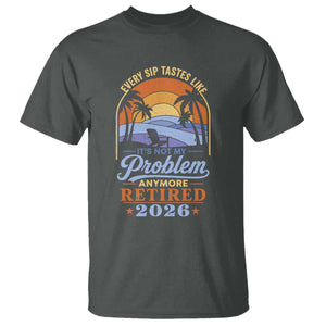 Retired 2026 T Shirt Retirement Beach Every Sip Tastes Like It's Not My Problem Anymore TS11 Dark Heather Print Your Wear