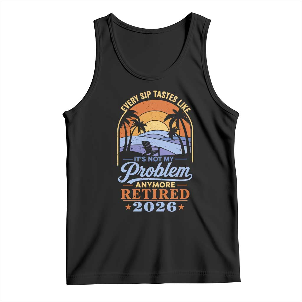 Retired 2026 Tank Top Retirement Beach Every Sip Tastes Like It's Not My Problem Anymore TS11 Black Print Your Wear