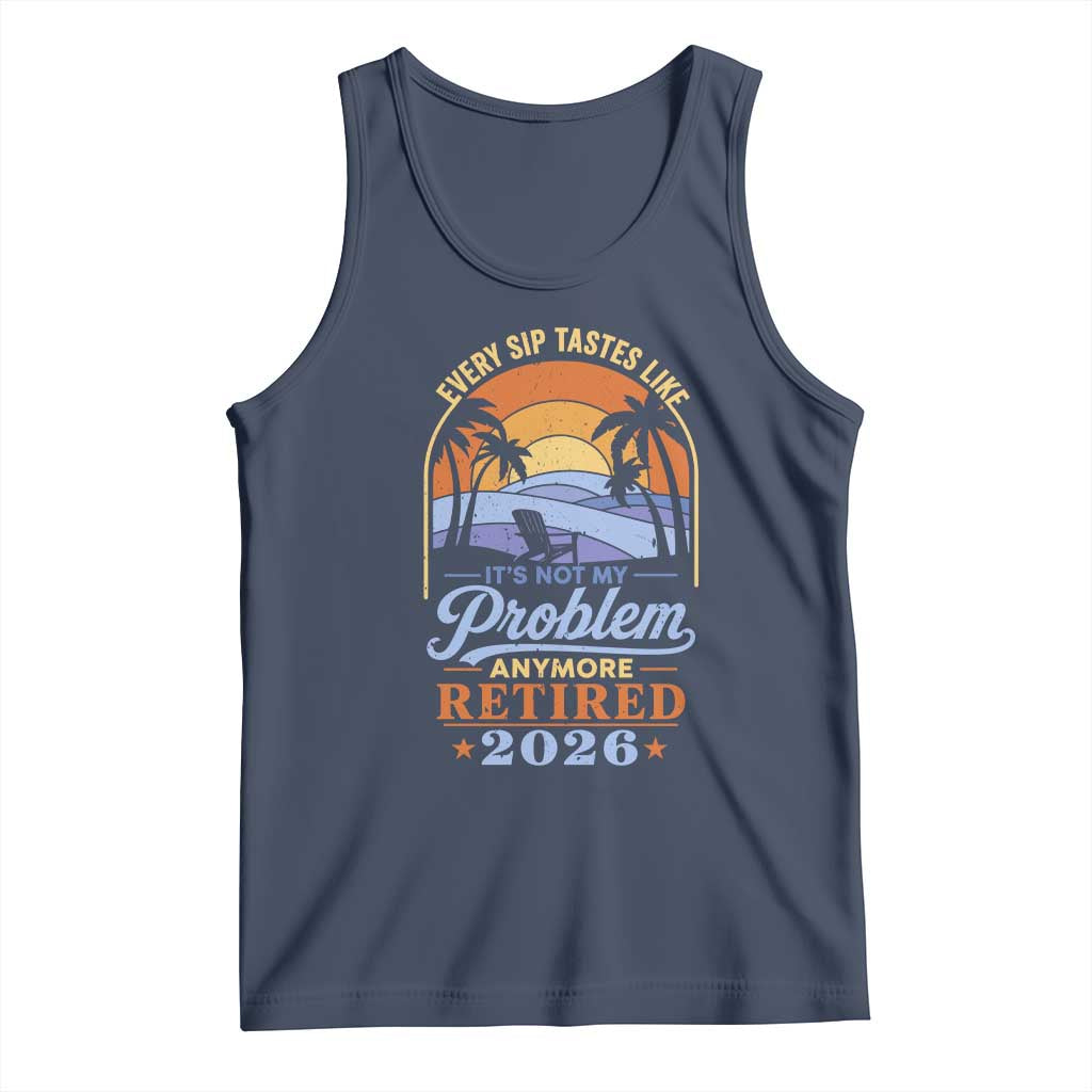 Retired 2026 Tank Top Retirement Beach Every Sip Tastes Like It's Not My Problem Anymore TS11 Navy Print Your Wear