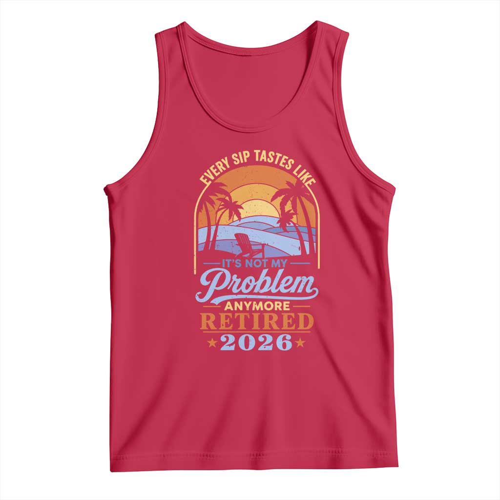 Retired 2026 Tank Top Retirement Beach Every Sip Tastes Like It's Not My Problem Anymore TS11 Red Print Your Wear