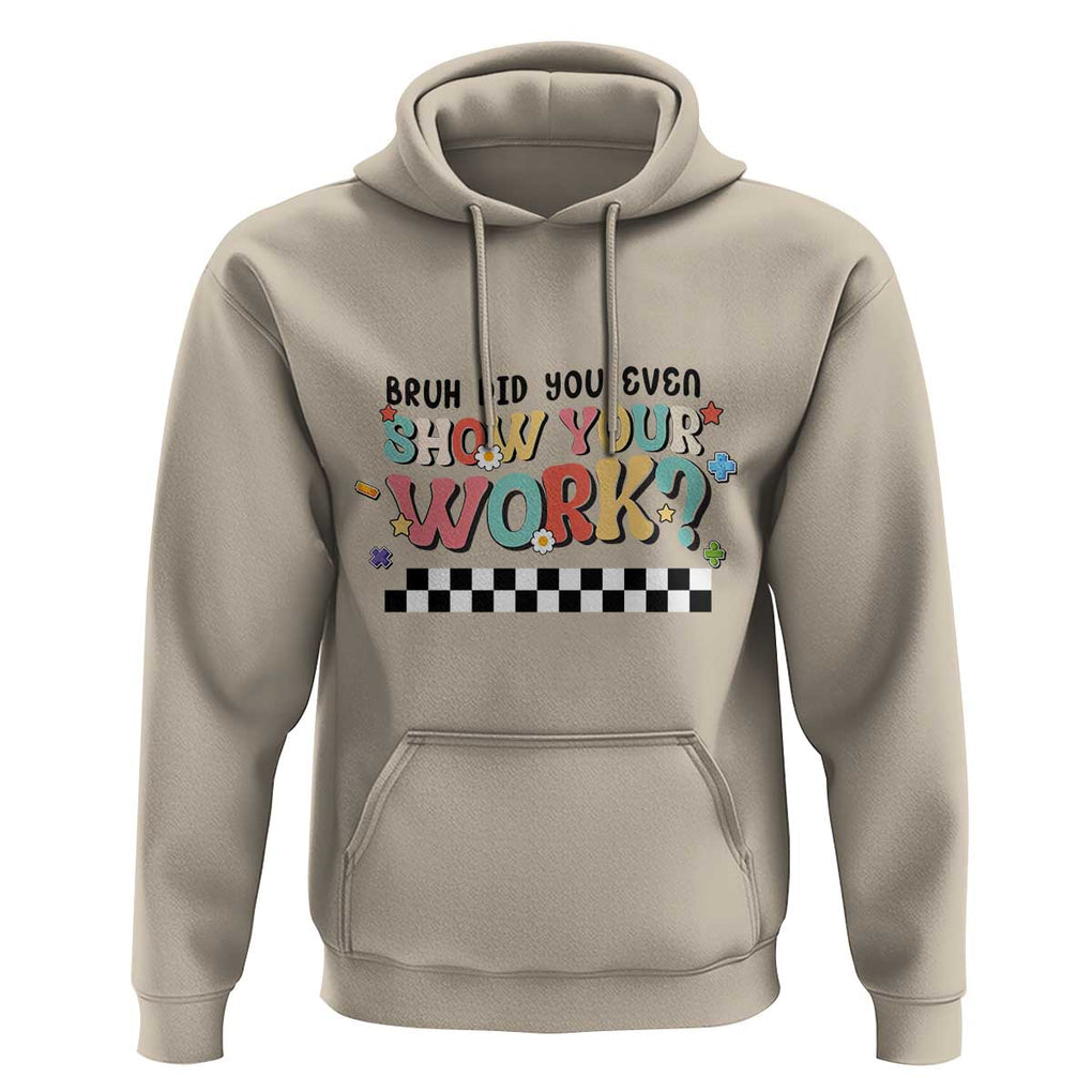 Funny Math Teacher Hoodie Bruh Did You Even Show Your Work TS11 Sand Print Your Wear