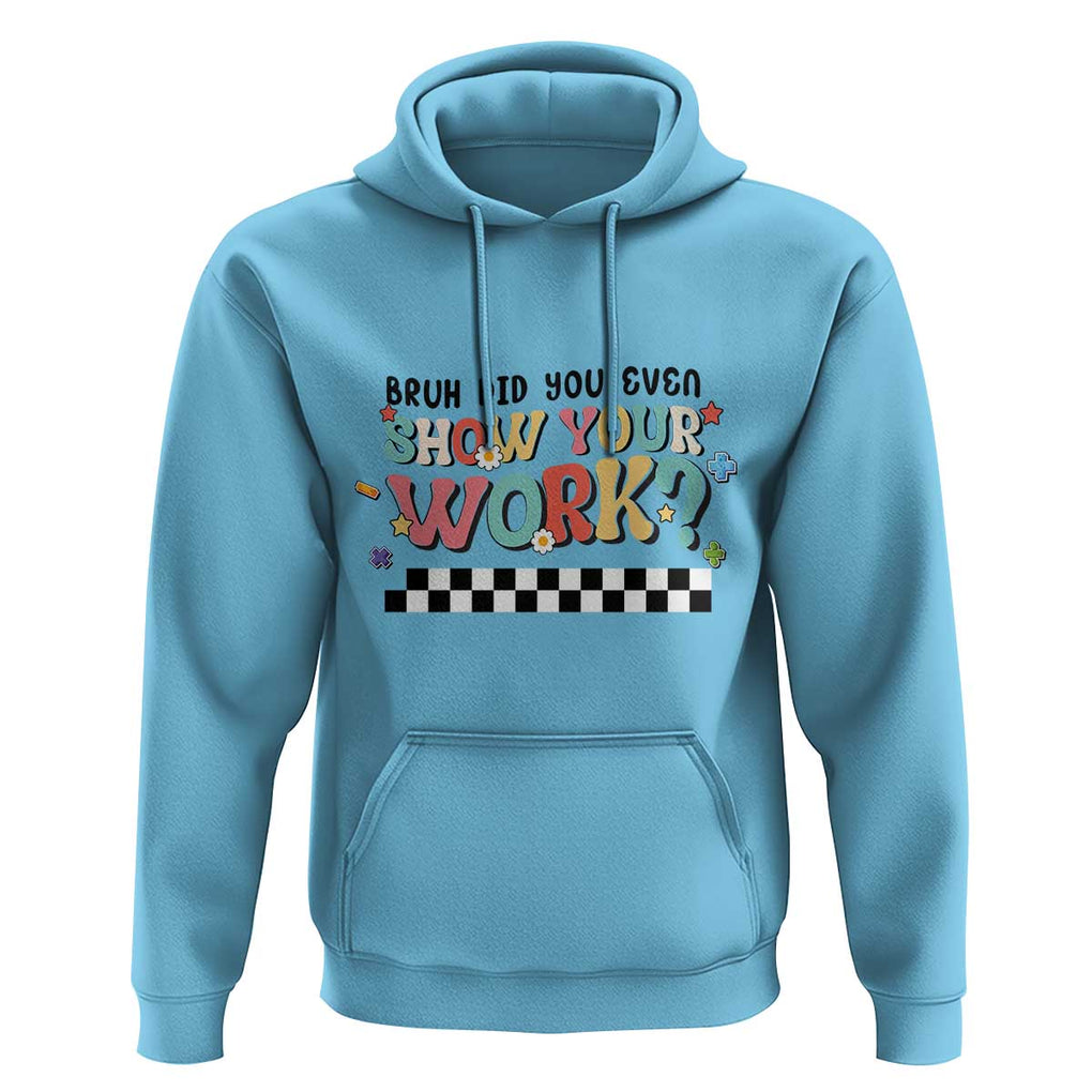 Funny Math Teacher Hoodie Bruh Did You Even Show Your Work TS11 Sky Print Your Wear