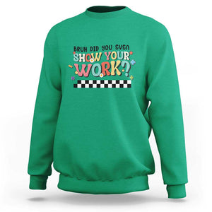 Funny Math Teacher Sweatshirt Bruh Did You Even Show Your Work TS11 Irish Green Print Your Wear