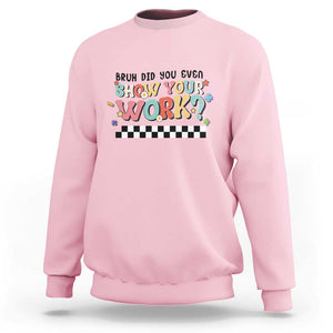 Funny Math Teacher Sweatshirt Bruh Did You Even Show Your Work TS11 Light Pink Print Your Wear