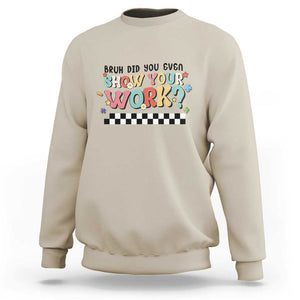 Funny Math Teacher Sweatshirt Bruh Did You Even Show Your Work TS11 Sand Print Your Wear