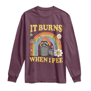 Funny It Burns When I Pee Long Sleeve Shirt Sarcastic Burning Racoon Meme TS11 Maroon Print Your Wear