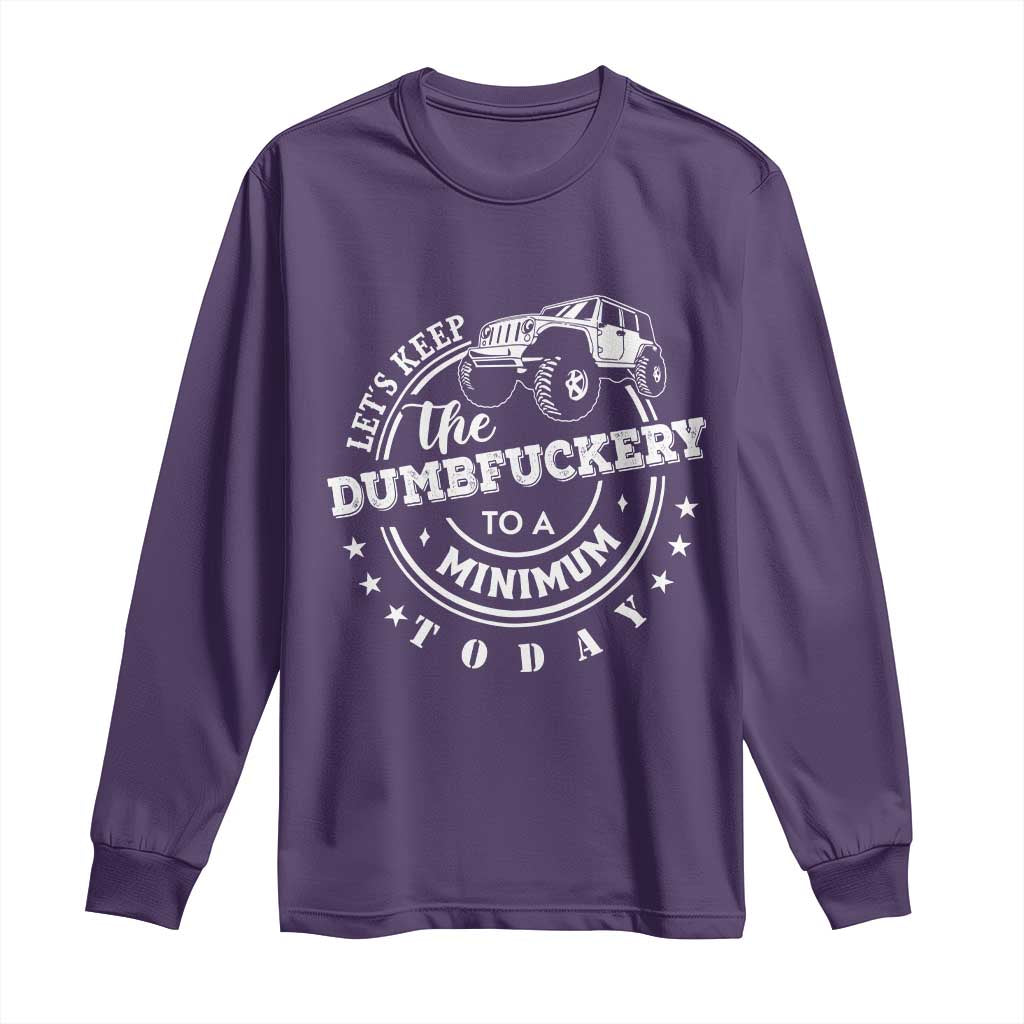 Funny Lets Keep The Dumbfuckery To A Minimum Today Long Sleeve Shirt Off Road Car TS11 Purple Print Your Wear