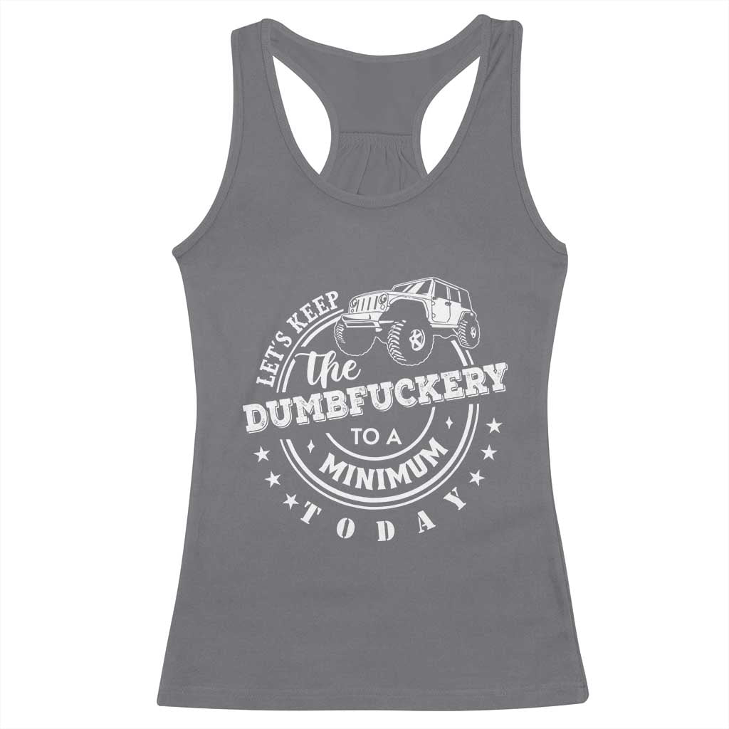 Funny Lets Keep The Dumbfuckery To A Minimum Today Racerback Tank Top Off Road Car TS11 Charcoal Print Your Wear