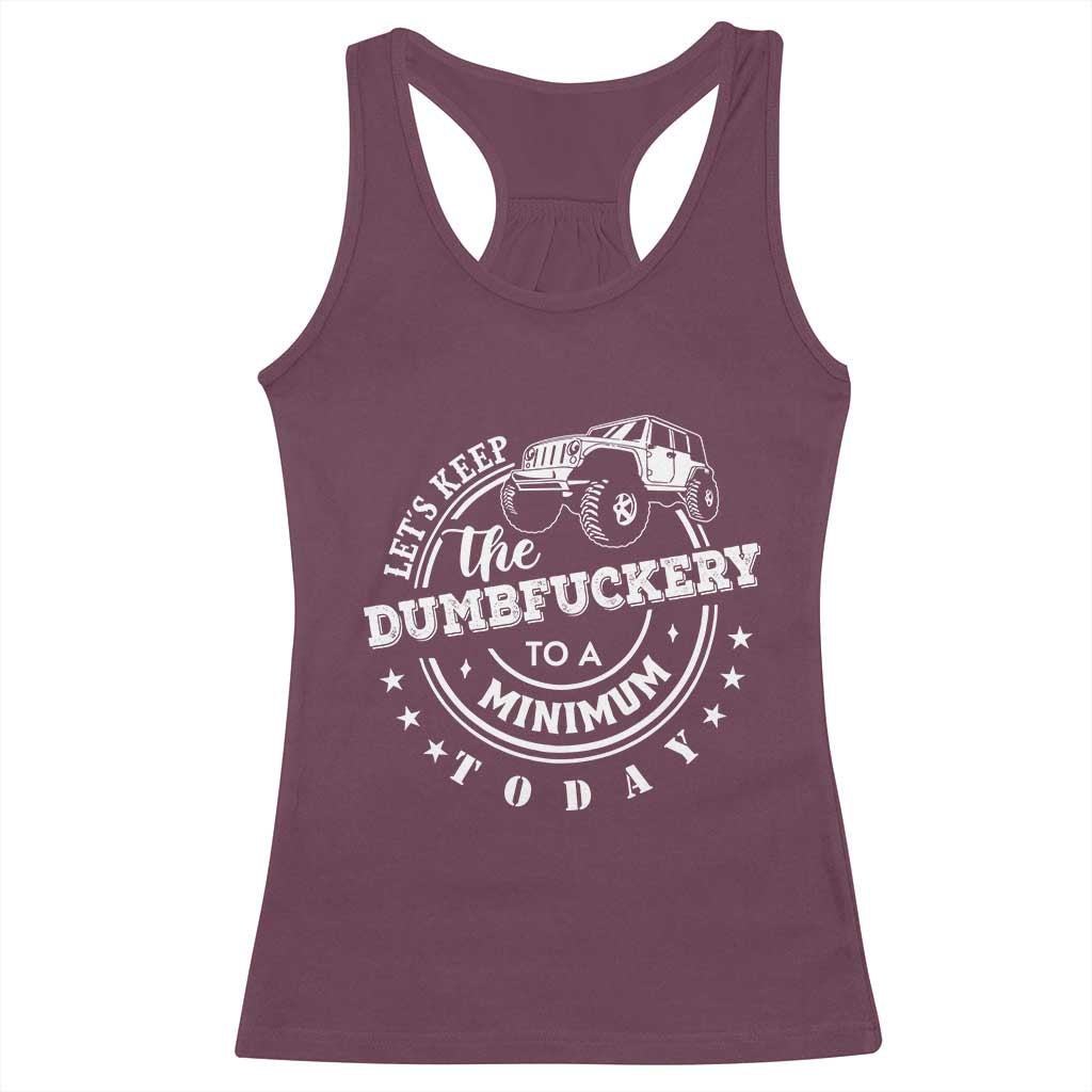 Funny Lets Keep The Dumbfuckery To A Minimum Today Racerback Tank Top Off Road Car TS11 Maroon Print Your Wear