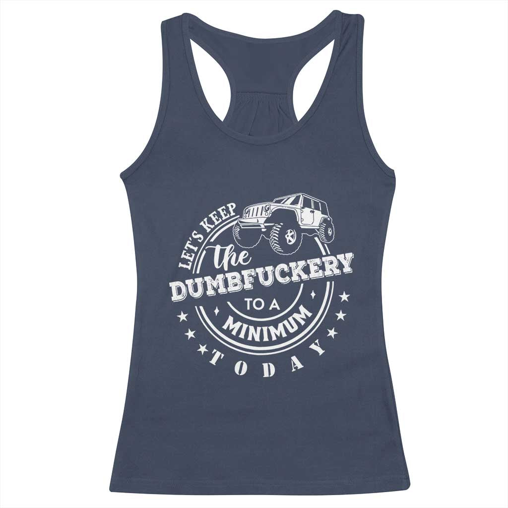 Funny Lets Keep The Dumbfuckery To A Minimum Today Racerback Tank Top Off Road Car TS11 Navy Print Your Wear