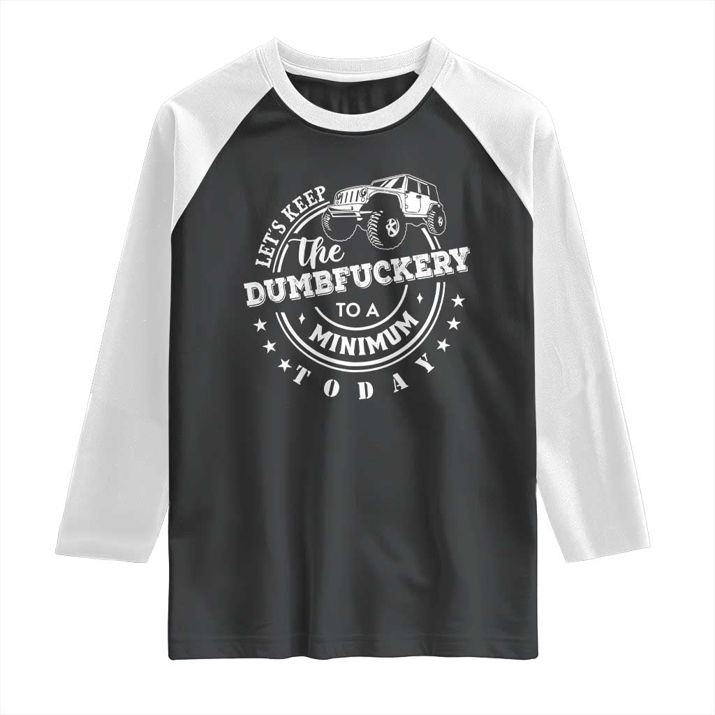 Funny Lets Keep The Dumbfuckery To A Minimum Today Raglan Shirt Off Road Car TS11 Black White Print Your Wear