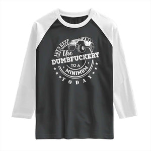 Funny Lets Keep The Dumbfuckery To A Minimum Today Raglan Shirt Off Road Car TS11 Black White Print Your Wear