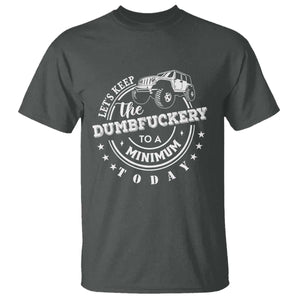 Funny Lets Keep The Dumbfuckery To A Minimum Today T Shirt Off Road Car TS11 Dark Heather Print Your Wear