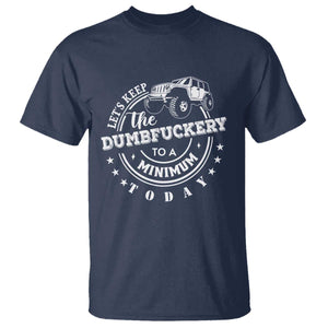 Funny Lets Keep The Dumbfuckery To A Minimum Today T Shirt Off Road Car TS11 Navy Print Your Wear