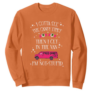 Funny Sarcastic Halloween Sweatshirt I Gotta See The Candy First Then I Get In The Van I'm Not Stupid TS11 Orange Print Your Wear