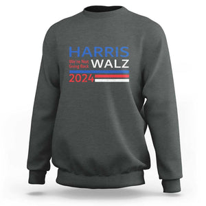 Harris Walz Sweatshirt We're Not Going Back 2024 Kamala For President TS11 Dark Heather Print Your Wear