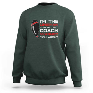 Funny American Football Sweatshirt I'm The Lineman Your Football Coach Warned You About TS11 Dark Forest Green Print Your Wear