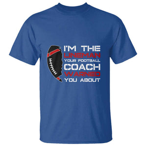 Funny American Football T Shirt I'm The Lineman Your Football Coach Warned You About TS11 Royal Blue Print Your Wear