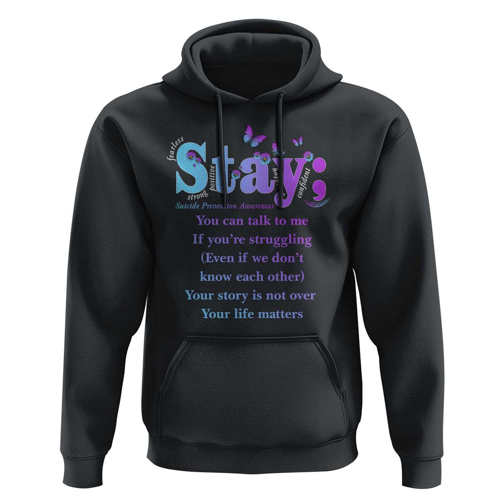 Suicide Prevention Awareness Hoodie Stay You Can Talk To Me Your Story Is Not Over Your Life Matters Semicolon TS11 Black Print Your Wear